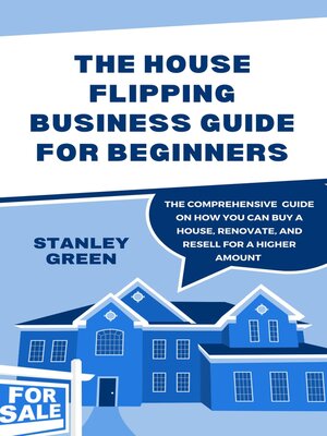 cover image of THE HOUSE FLIPPING BUSINESS GUIDE FOR BEGINNERS